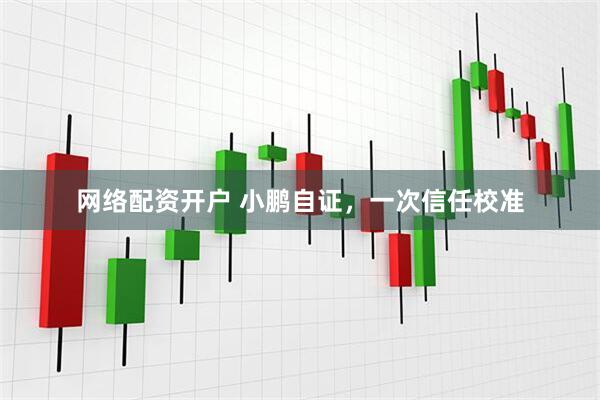 网络配资开户 小鹏自证，一次信任校准
