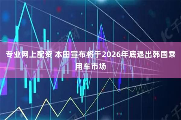 专业网上配资 本田宣布将于2026年底退出韩国乘用车市场